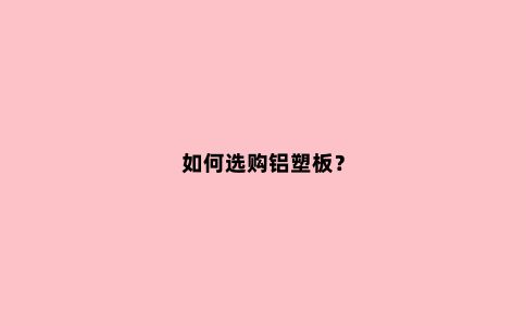如何选购铝塑板？