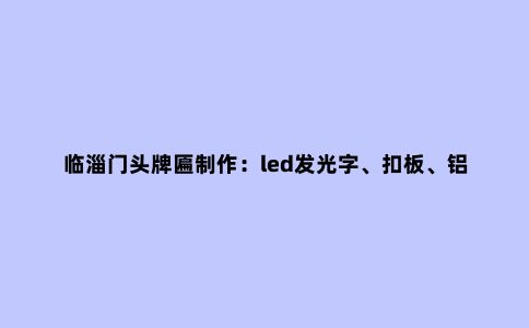 临淄门头牌匾制作：led发光字、扣板、铝塑板、亚克力门头