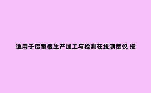 适用于铝塑板生产加工与检测在线测宽仪 按标准生产