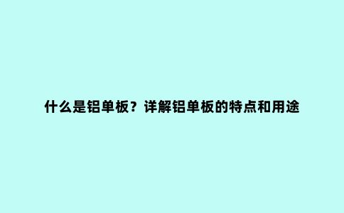什么是铝单板？详解铝单板的特点和用途