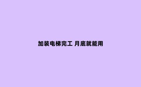 加装电梯完工 月底就能用