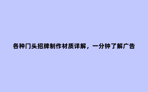 各种门头招牌制作材质详解，一分钟了解广告行业制作