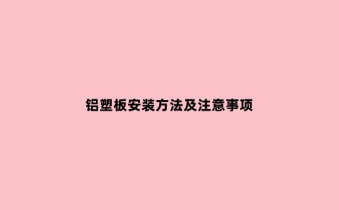 铝塑板安装方法及注意事项