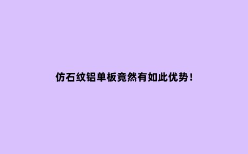 仿石纹铝单板竟然有如此优势！