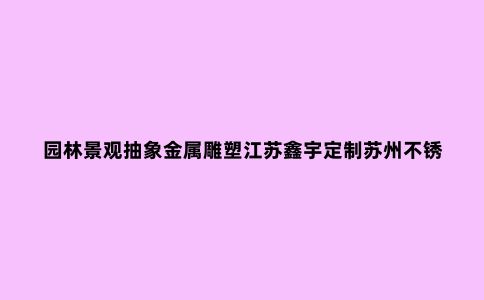 园林景观抽象金属雕塑江苏鑫宇定制苏州不锈钢精神堡垒的述说