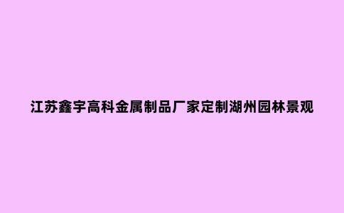 江苏鑫宇高科金属制品厂家定制湖州园林景观精神堡垒是什么？