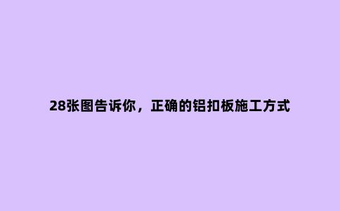 28张图告诉你，正确的铝扣板施工方式