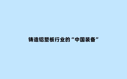 铸造铝塑板行业的“中国装备”