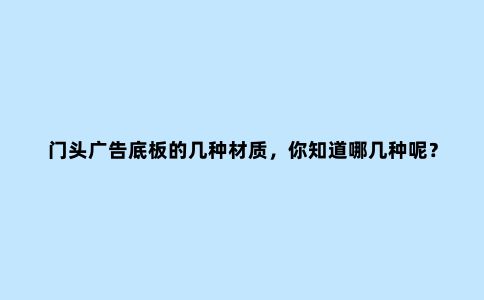 门头广告底板的几种材质，你知道哪几种呢？