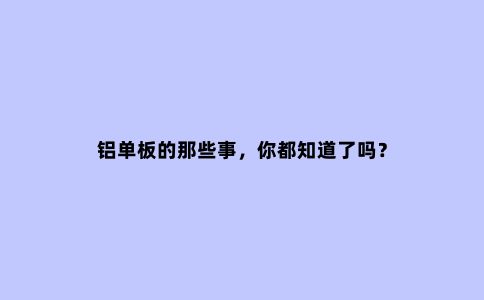 铝单板的那些事，你都知道了吗？