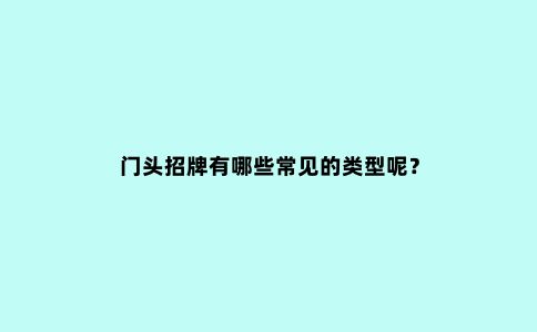 门头招牌有哪些常见的类型呢？