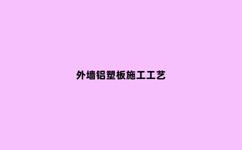外墙铝塑板施工工艺