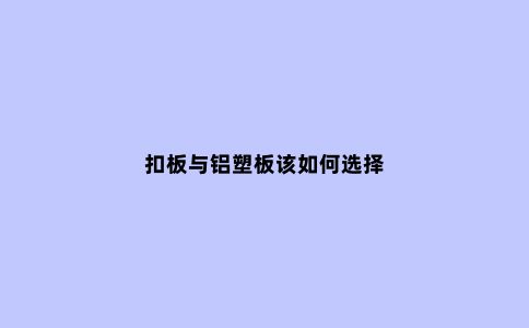扣板与铝塑板该如何选择