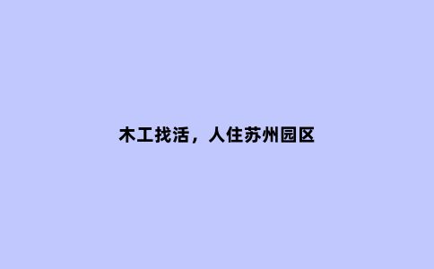木工找活，人住苏州园区